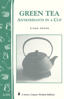 Green Tea: Antioxidants in a Cup: Storey's Country Wisdom Bulletin A-255 / Digital original - eBook  - 
