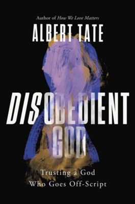 Disobedient God: Trusting a God Who Goes Off-Script - eBook  -     By: Albert Tate

