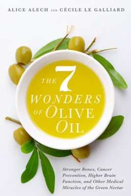 The 7 Wonders of Olive Oil: Stronger Bones, Cancer Prevention, Higher Brain Function, and Other Medical Miracles of the Green Nectar - eBook  -     By: Alice Alech, Cecile Le Galliard
