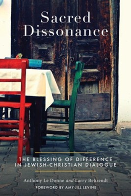 Sacred Dissonance: A Richer Faith through Jewish-Christian Dialogue - eBook  -     By: Anthony Le Donne, Larry Behrendt
