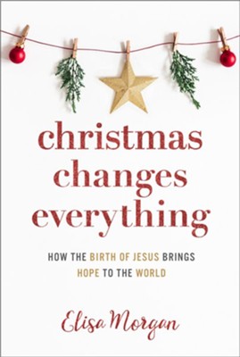 Christmas Changes Everything: How the Birth of Jesus Brings Hope to the World - eBook  -     By: Elisa Morgan
