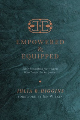 Empowered and Equipped: Bible Exposition for Women Who Teach the Scriptures - eBook  -     By: Julie B. Higgins

