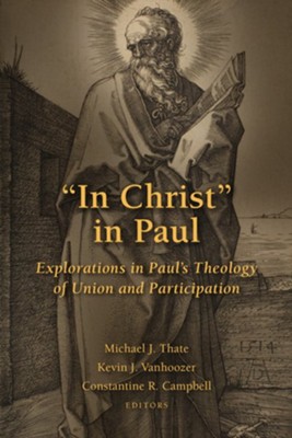 In Christ in Paul: Explorations in Paul's Theology of Union and Participation - eBook  -     By: Michael J. Thate, Kevin J. Vanhoozer, Constantine R. Campbell
