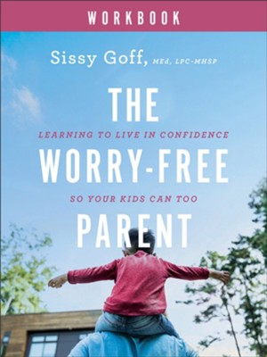 The Worry-Free Parent Workbook: Learning to Live in Confidence So Your Kids  Can Too - eBook: Sissy Goff LPC-MHSP: 9781493442218 