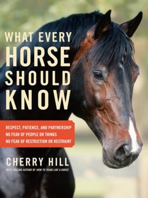 What Every Horse Should Know: A Training Guide to Developing a Confident and Safe Horse - eBook  -     By: Cherry Hill
