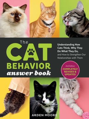 The Cat Behavior Answer Book, 2nd Edition: Understanding How Cats Think, Why They Do What They Do, and How to Strengthen Our Relationships with Them - eBook  -     By: Arden Moore
