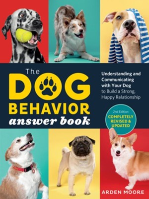 The Dog Behavior Answer Book, 2nd Edition: Understanding and Communicating with Your Dog and Building a Strong and Happy Relationship - eBook  -     By: Arden Moore
