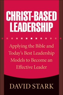 Christ-Based Leadership: Applying the Bible and Today's Best Leadership Models to Become an Effective Leader - eBook  -     By: David Stark, Gary Wilde
