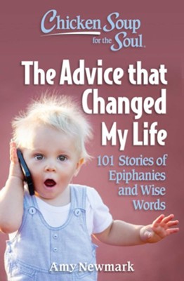 Chicken Soup for the Soul: The Advice that Changed My Life: 101 Stories of Epiphanies and Wise Words - eBook  -     By: Amy Newmark
