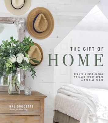 The Gift of Home: Beauty and Inspiration to Make Every Space a Special Place - eBook  -     By: Bre Doucette
