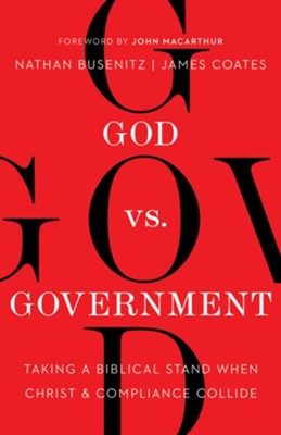 God vs. Government: Taking a Biblical Stand When Christ and Compliance Collide - eBook  -     By: Nathan Busenitz, James Coates
