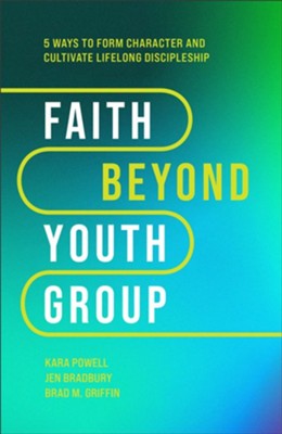 Faith Beyond Youth Group: Five Ways to Form Character and Cultivate Lifelong Discipleship - eBook  -     By: Kara Powell, Jen Bradbury, Brad M. Griffin
