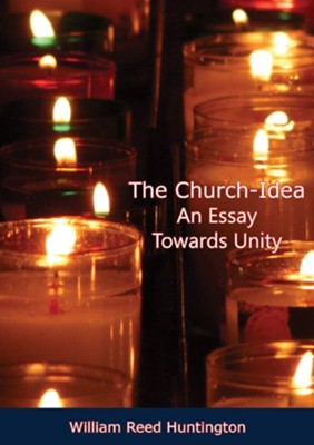 The Church-Idea An Essay Towards Unity - eBook  -     By: William Reed Huntington
