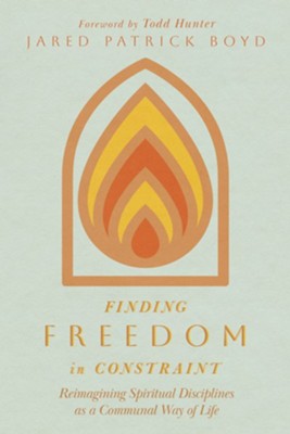 Finding Freedom in Constraint: Reimagining Spiritual Disciplines as a Communal Way of Life - eBook  -     By: Jared Patrick Boyd
