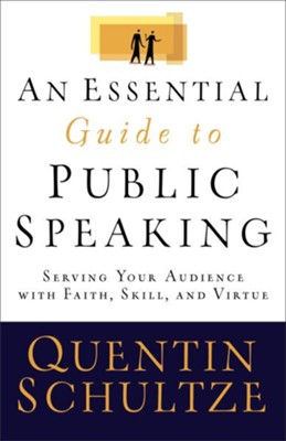 Essential Guide to Public Speaking, An: Serving Your Audience with Faith, Skill, and Virtue - eBook  -     By: Quentin J. Schultze
