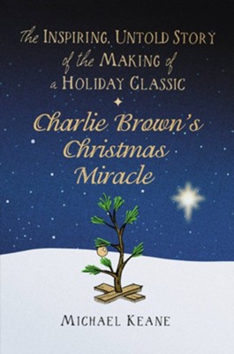 Charlie Brown's Christmas Miracle: The Inspiring, Untold Story of the Making of a Holiday Classic - eBook  -     By: Michael Keane
