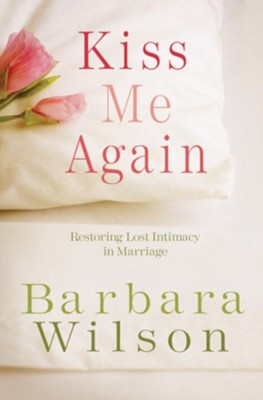 Kiss Me Again: Restoring Lost Intimacy in Marriage - eBook  -     By: Barbara Wilson
