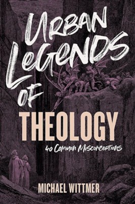 Urban Legends of Theology: 40 Common Misconceptions - eBook  -     By: Michael Wittmer
