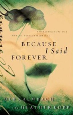 Because I Said Forever: Embracing Hope in an Imperfect Marriage - eBook  -     By: Deb Kalmbach, Heather Kopp
