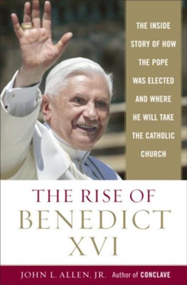 The Rise of Benedict XVI: The Inside Story of How the Pope was Elected and Where He Will Take the Catholic Church - eBook  -     By: John L. Allen Jr.
