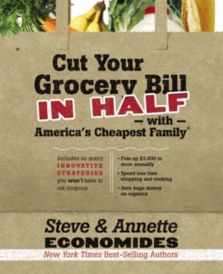 Cut Your Grocery Bill in Half with America's Cheapest Family: Includes So Many Innovative Strategies You Won't Have to Cut Coupons - eBook  -     By: Steve Economides
