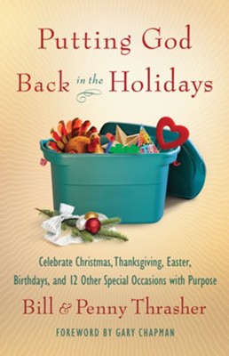 Putting God Back in the Holidays: Celebrate Christmas, Thanksgiving, Easter, Birthdays, and 12 Other Special Occasions with Purpose - eBook  -     By: William Thrasher, Penny Thrasher
