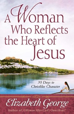 A Woman Who Reflects the Heart of Jesus: 30 Days to Christlike Character - eBook  -     By: Elizabeth George
