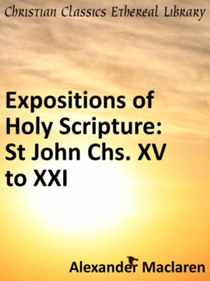 Expositions of Holy Scripture: St John Chs. XV to XXI - eBook  -     By: Alexander MacLaren
