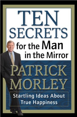 Ten Secrets for the Man in the Mirror: Startling Ideas About True Happiness - eBook  -     By: Patrick Morley
