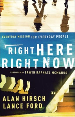 Right Here, Right Now: Everyday Mission for Everyday People - eBook  -     By: Alan Hirsch, Lance Ford
