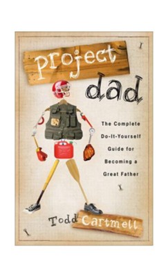 Project Dad: The Complete, Do-It-Yourself Guide for Becoming a Great Father - eBook  -     By: Todd Cartmell
