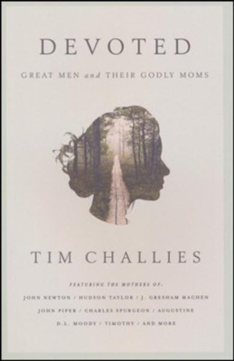 Devoted: Great Men and their Godly Moms   -     By: Tim Challies
