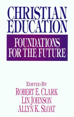 Christian Education: Foundations for the Future - eBook  -     By: Robert Clark, Lin Johnson, Allyn Sloat
