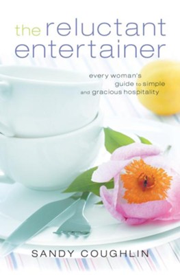 Reluctant Entertainer, The: Every Woman's Guide to Simple and Gracious Hospitality - eBook  -     By: Sandy Coughlin
