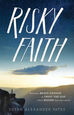 Risky Faith: Becoming Brave Enough to Trust the God Who is Bigger than Your World  -     By: Susan Alexander Yates
