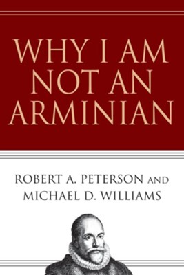 Why I Am Not an Arminian - eBook  -     By: Robert A. Peterson, Michael D. Williams
