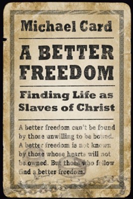 A Better Freedom: Finding Life as Slaves of Christ - eBook  -     By: Michael Card
