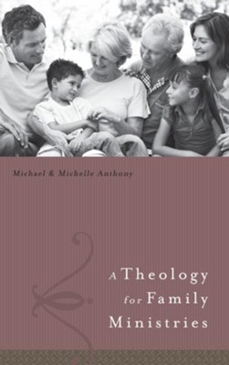 A Theology for Family Ministry - eBook  -     By: Michael J. Anthony, Michelle Anthony
