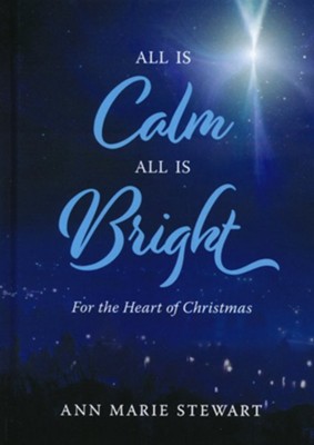 All is Calm All is Bright: A Christmas Inspiration  -     By: Ann Marie Stewart
