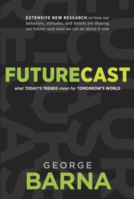 Futurecast: What Today's Trends Mean for Tomorrow's World - eBook  -     By: George Barna

