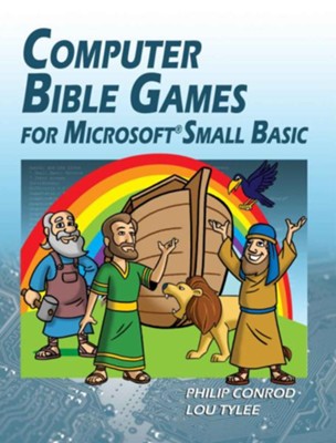 Computer Bible Games for Microsoft Small Basic: A Beginning Programming Tutorial for Christian Schools & Homeschools, Edition 0003  - 
