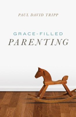 Grace-Filled Parenting (Pack of 25 Tracts): Paul David ...