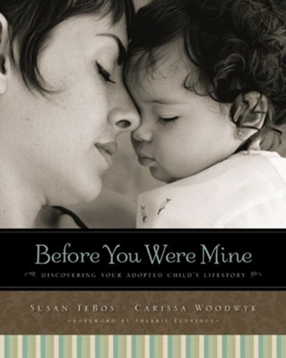 Before You Were Mine: Discovering Your Adopted Child's Lifestory - eBook  -     By: Susan TeBos, Carissa R. Woodwyk
