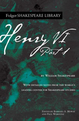 Henry VI Part 1: Edited By: Barbara A. Mowat, Paul Werstine By: William ...