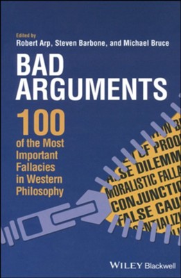 Bad Arguments: 101 of the Most Important Fallicies in Western Philosophy 1ST Edition  -     Edited By: Robert Arp, Steven Barbone, Michael Bruce
