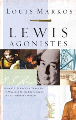 Lewis Agonistes: How C.S. Lewis Can Train Us to Wrestle with the Modern and Postmodern World - eBook  -     By: Louis Markos
