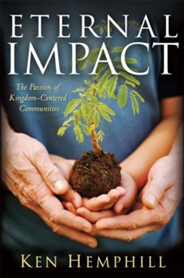 Eternal Impact: The Passion of Kingdom-Centered Communities - eBook  -     By: Ken Hemphill
