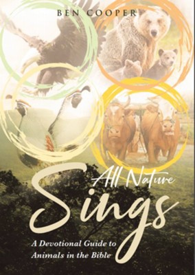 All Nature Sings: A Devotional Guide to Animals in the Bible  -     By: Ben Cooper
