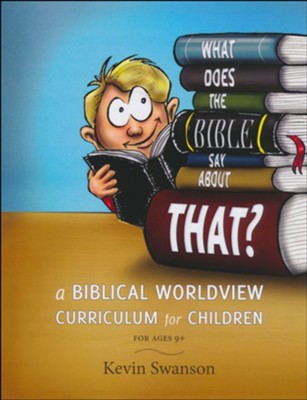 What Does the Bible Say about That?: A Biblical  Worldview Curriculum for Children  -     By: Kevin Swanson
