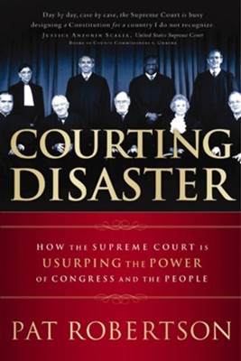 Courting Disaster: How the Supreme Court is Usurping the Power of Congress and the People - eBook  -     By: Pat Robertson
